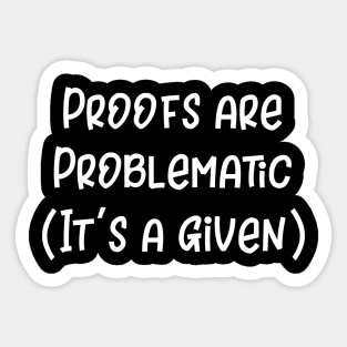 Proofs are Problematic It's a Given Sticker